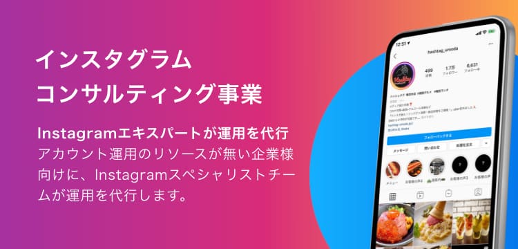 インスタグラムコンサルティング事業Instagramエキスパートが運用を代行アカウント運用のリソースが無い企業様向けに、Instagramスペシャリストチームが運用を代行します。